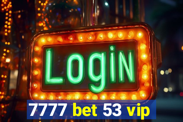 7777 bet 53 vip